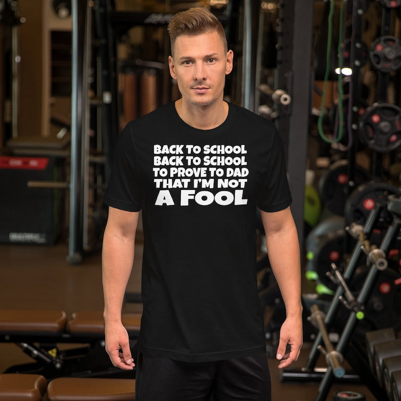 Back To School Back To School To Prove To Dad I'm Not A Fool - Unisex T-Shirt