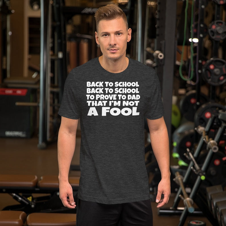 Back To School Back To School To Prove To Dad I'm Not A Fool - Unisex T-Shirt